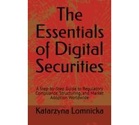 The Essentials of Digital Securities: A Step-by-Step Guide to Regulatory Compliance, Structuring, and Market Adoption Worldwide