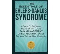 The Essentials of Ehlers-Danlos Syndrome: A Guide For Diagnosis hEDS Symptoms Pain Management Lifestyle Strategies For You To Live Your Best Life