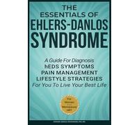 The Essentials of Ehlers-Danlos Syndrome: A Guide For Diagnosis hEDS Symptoms Pain Management Lifestyle Strategies For You To Live Your Best Life