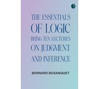 The Essentials of Logic, Being Ten Lectures on Judgment and Inference