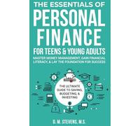 The Essentials of Personal Finance for Teens and Young Adults: Master Money Management, Gain Financial Literacy, & Lay The Foundation For Success