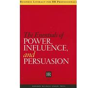 The Essentials of Power, Influence, and Persuasion (Business Literacy for HR Professionals)