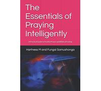 The Essentials of Praying Intelligently: A Practical Guide to Fruitful Prayer and Bliblical Fasting
