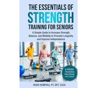 The Essentials of Strength Training for Seniors: A Simple Guide to Increase Strength, Balance, and Mobility to Promote Longevity and Improve Independence