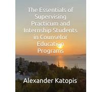 The Essentials of Supervising Practicum and Internship Students in Counselor Education Programs