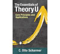 The Essentials of Theory U: Core Principles and Applications