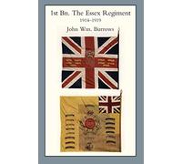 The Essex Regiment: v. I (Essex Units in the War 1914-1919: 1st Battalion the Essex Regiment)