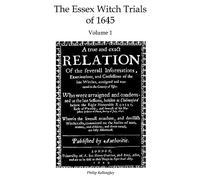 The Essex Witch Trials of 1645 - Volume 1: A true and exact Relation Of the severall Informations, Examinations, and Confessions of the late Witches, ... of Essex. 29th July 1645 (Witch Trial Books)