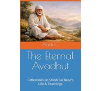 The Eternal Avadhut: Reflections on Shirdi Sai Baba’s Life & Teachings