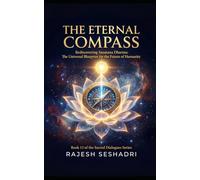 The Eternal Compass: Rediscovering Sanatana Dharma: The Universal Blueprint for the Future of Humanity (Sacred Dialogues)