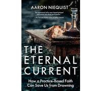 The Eternal Current: How a Practice-Based Faith Can Save Us from Drowning