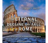 The Eternal Decline and Fall of Rome: The History of a Dangerous Idea