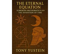 The Eternal Equation: Sumerian Mathematics and the Invention of Time