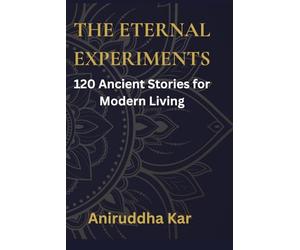 The Eternal Experiments: 120 Ancient Stories for Modern Living