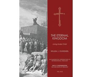 The Eternal Kingdom: Living Under Christ: 13 (An Evangelical Introduction to Reformational Theology)