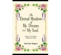 The eternal meadows of my dreams and my soul: A hymn to love, nature, divinity and all life, Poetry, Book 1