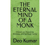 THE ETERNAL MIND OF A MONK: Wisdom on Discipline, Stillness, and Spiritual Clarity