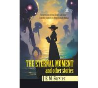 THE ETERNAL MOMENT, and other stories: [Annotated] Six Unforgettable Tales of Vision, Time, and Transformation