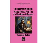 The Eternal Moment: Marcel Proust And The Architecture of Memory (Ink & Identity: The Global East West Literary Portraits)