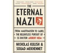 The Eternal Nazi: From Mauthausen to Cairo, the Relentless Pursuit of SS Doctor Aribert Heim