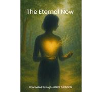 The Eternal Now (Channelled From the Heart)