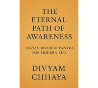 The Eternal Path of Awareness: Vigyan Bhairav Tantra for Modern Life (The Eternal Path Series)
