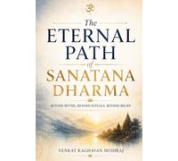 The Eternal Path of Sanatana Dharma: Beyond Myths, Beyond Rituals, Beyond Belief