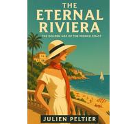 The Eternal Riviera: The Golden Age of the French Coast (The Eternal France)