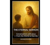 The Eternal Sermon: Conversations with Jesus - From the Womb to Eternity (PHILOSOPHY, PSYCHOLOGY - Timeless Wisdom Series)