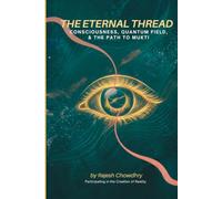 The Eternal Thread: Consciousness, Quantum Field, & The Path to Mukti: Blending Quantum Physics, Indian Philosophy, and the Journey to Liberation