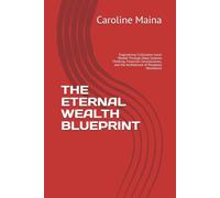THE ETERNAL WEALTH BLUEPRINT: Engineering Civilization-Level Wealth Through Deep Systems Thinking, Financial Consciousness, and the Architecture of ... SCIENCE FOR PERSONAL FINANCE MICROECONOMICS)