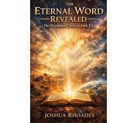 The Eternal Word Revealed: The Preexistent Christ in John 1:1