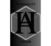 The Eternality Axiom: A Compendium