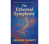 The Ethereal Symphony: 10 (The Soil That Dreamed Us)