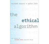 The Ethical Algorithm : The Science of Socially Aware Algorithm Design