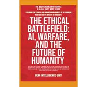 The Ethical Battlefield: AI, Warfare, And The Future Of Humanity