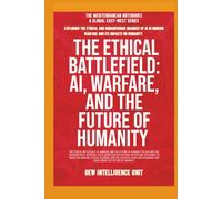 The Ethical Battlefield: AI, Warfare, And The Future Of Humanity