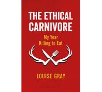 The Ethical Carnivore: My Year Killing to Eat