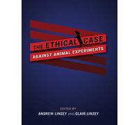 The Ethical Case against Animal Experiments