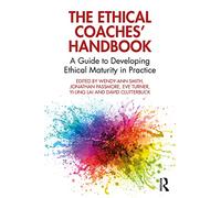 The Ethical Coaches’ Handbook : A Guide to Developing Ethical Maturity in Practice