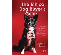 The Ethical Dog Buyer’s Guide : How to Own a Dog and Avoid Purchasing Pitfalls