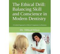 The Ethical Drill: Balancing Skill and Conscience in Modern Dentistry: A Unified Approach to Ethical Competence in Dentistry (The Dental Synergy Series)