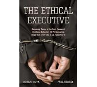 The Ethical Executive: Becoming Aware of the Root Causes of Unethical Behavior: 45 Psychological Traps that Every One of Us Falls Prey To