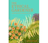 The Ethical Gardener: Ideas and actions for greener living