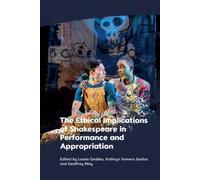 The Ethical Implications of Shakespeare in Performance and Appropriation