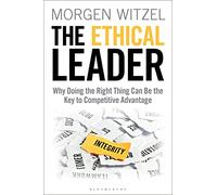 The Ethical Leader: Why Doing the Right Thing Can Be the Key to Competitive Advantage