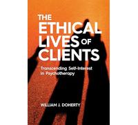 The Ethical Lives of Clients: Transcending Self-Interest in Psychotherapy