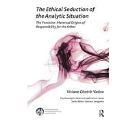 The Ethical Seduction of the Analytic Situation: The Feminine-Maternal Origins of Responsibility for the Other (The International Psychoanalytical ... Psychoanalytic Ideas and Applications Series)