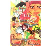 The Ethical Slut: Guide to Infinite Sexual Possibilities