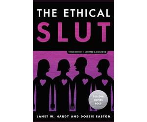The Ethical Slut, Third Edition: A Practical Guide to Polyamory, Open Relationships, and Other Freedoms in Sex and Love